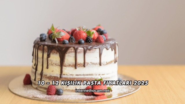 10 – 12 Kişilik Pasta Fiyatları 2025