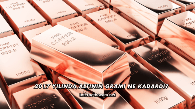 2017 Yılında Altının Gramı Ne Kadardı?
