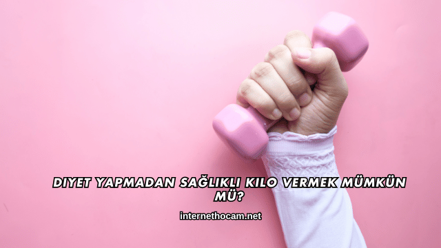 Diyet Yapmadan Sağlıklı Kilo Vermek Mümkün mü?