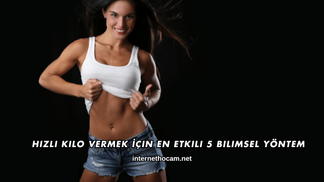 Hızlı Kilo Vermek İçin En Etkili 5 Bilimsel Yöntem
