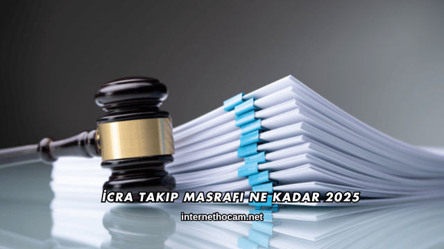 İcra Takip Masrafı Ne Kadar 2025
