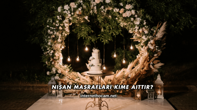 Nişan Masrafları Kime Aittir?